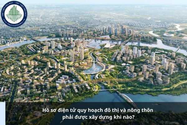 Hồ sơ điện tử quy hoạch đô thị và nông thôn phải được xây dựng khi nào?