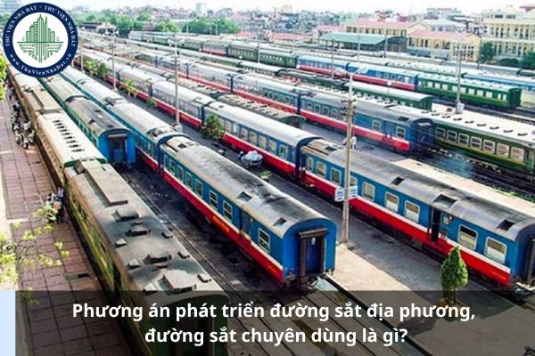 Phương án phát triển đường sắt địa phương, đường sắt chuyên dùng là gì?