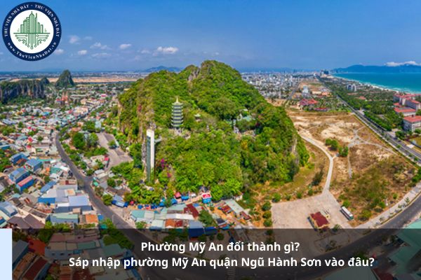 Phường Mỹ An đổi thành gì? Sáp nhập phường Mỹ An quận Ngũ Hành Sơn vào đâu?