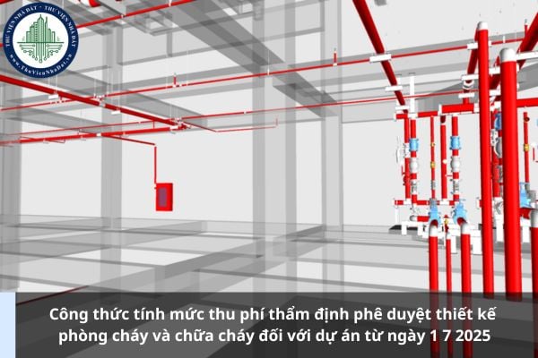 Công thức tính mức thu phí thẩm định phê duyệt thiết kế phòng cháy và chữa cháy đối với dự án từ ngày 1 7 2025