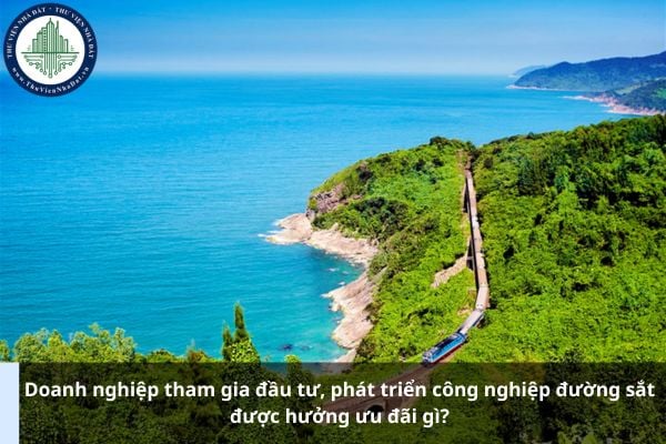 Doanh nghiệp tham gia đầu tư, phát triển công nghiệp đường sắt được hưởng ưu đãi gì?