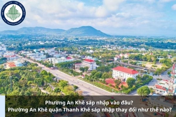 Phường An Khê sáp nhập vào đâu? Phường An Khê quận Thanh Khê sáp nhập thay đổi như thế nào?