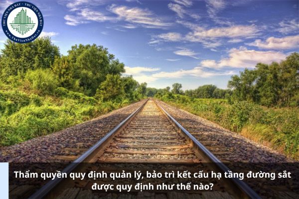 Thẩm quyền quy định quản lý, bảo trì kết cấu hạ tầng đường sắt được quy định như thế nào?