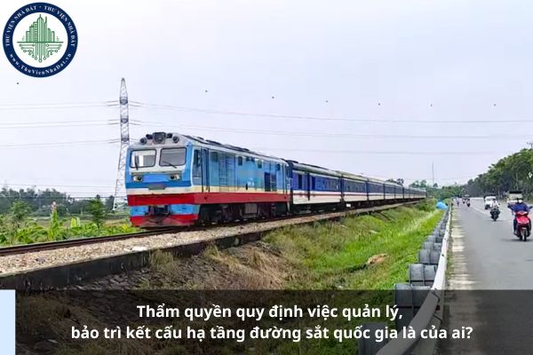 Thẩm quyền quy định việc quản lý, bảo trì kết cấu hạ tầng đường sắt quốc gia là của ai?