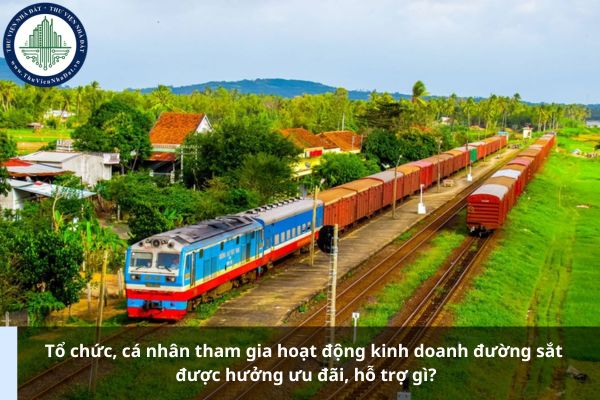 Tổ chức, cá nhân tham gia hoạt động kinh doanh đường sắt được hưởng ưu đãi, hỗ trợ gì?