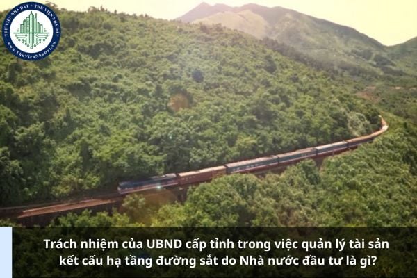 Trách nhiệm của UBND cấp tỉnh trong việc quản lý tài sản kết cấu hạ tầng đường sắt do Nhà nước đầu tư là gì?