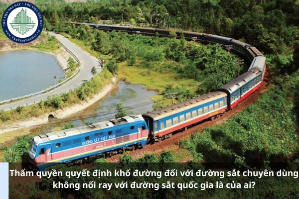Thẩm quyền quyết định khổ đường đối với đường sắt chuyên dùng không nối ray với đường sắt quốc gia là của ai?