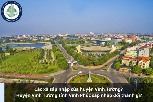 Các xã sáp nhập của huyện Vĩnh Tường? Huyện Vĩnh Tường tỉnh Vĩnh Phúc sáp nhâp đổi thành gì?