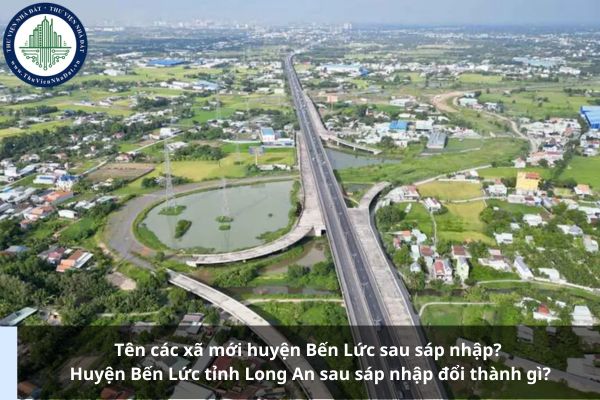 Tên các xã mới huyện Bến Lức sau sáp nhập? Huyện Bến Lức tỉnh Long An sau sáp nhập đổi thành gì?