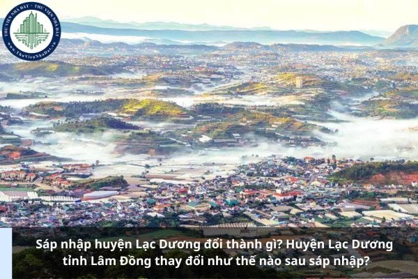Sáp nhập huyện Lạc Dương đổi thành gì? Huyện Lạc Dương tỉnh Lâm Đồng thay đổi như thế nào sau sáp nhập?