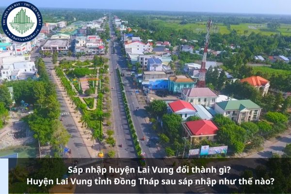Sáp nhập huyện Lai Vung đổi thành gì? Huyện Lai Vung tỉnh Đồng Tháp sau sáp nhập như thế nào?