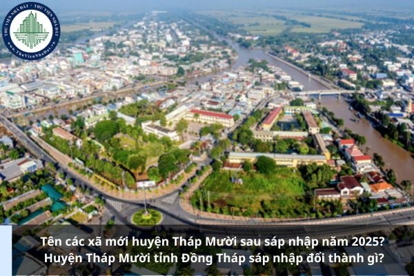 Tên các xã mới huyện Tháp Mười sau sáp nhập năm 2025? Huyện Tháp Mười tỉnh Đồng Tháp sáp nhập đổi thành gì?