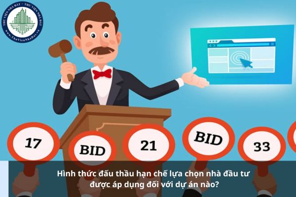Hình thức đấu thầu hạn chế lựa chọn nhà đầu tư được áp dụng đối với dự án nào?