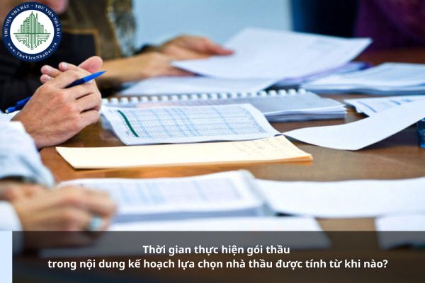 Thời gian thực hiện gói thầu trong nội dung kế hoạch lựa chọn nhà thầu được tính từ khi nào?