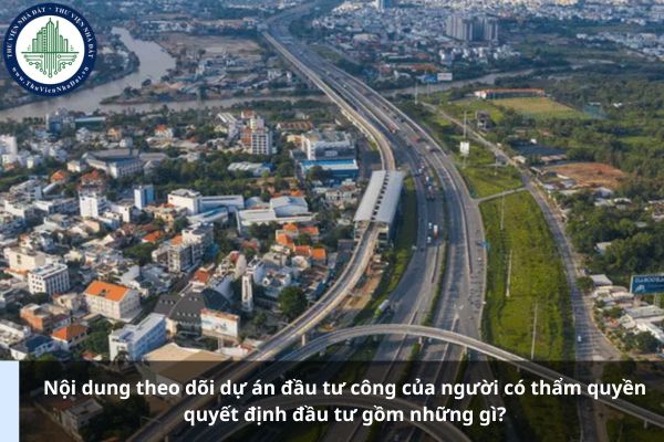 Nội dung theo dõi dự án đầu tư công của người có thẩm quyền quyết định đầu tư gồm những gì?