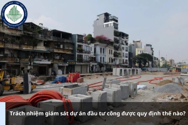 Trách nhiệm giám sát dự án đầu tư công được quy định thế nào?