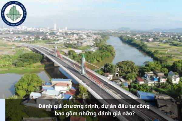 Đánh giá chương trình, dự án đầu tư công bao gồm những đánh giá nào?