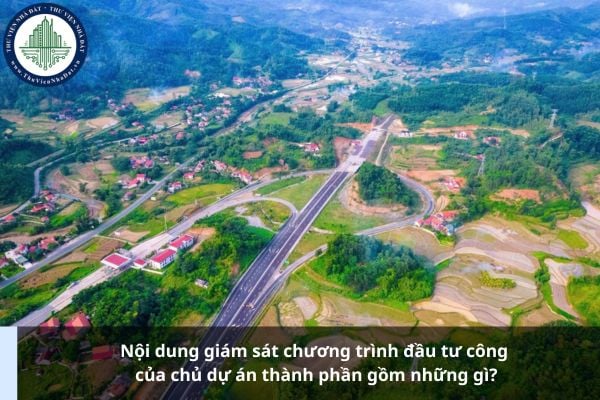 Nội dung giám sát chương trình đầu tư công của chủ dự án thành phần gồm những gì?