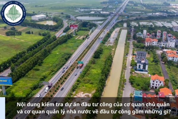 Nội dung kiểm tra dự án đầu tư công của cơ quan chủ quản và cơ quan quản lý nhà nước về đầu tư công gồm những gì?