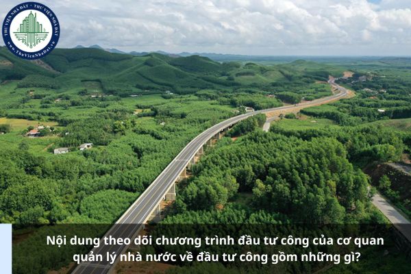 Nội dung theo dõi chương trình đầu tư công của cơ quan quản lý nhà nước về đầu tư công gồm những gì?