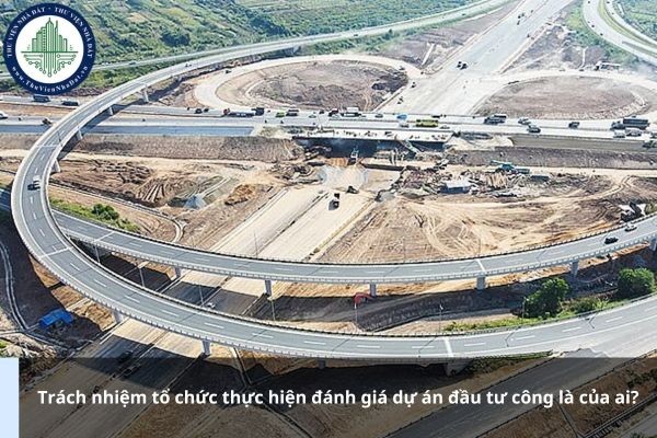 Trách nhiệm tổ chức thực hiện đánh giá dự án đầu tư công là của ai?