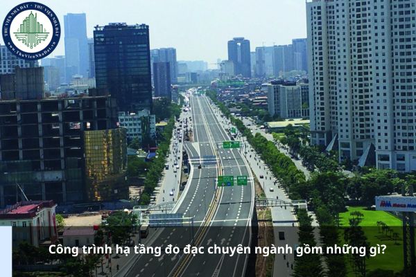 Công trình hạ tầng đo đạc chuyên ngành gồm những gì?
