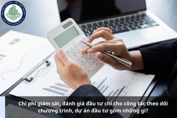 Chi phí giám sát, đánh giá đầu tư chi cho công tác theo dõi chương trình, dự án đầu tư gồm những gì?