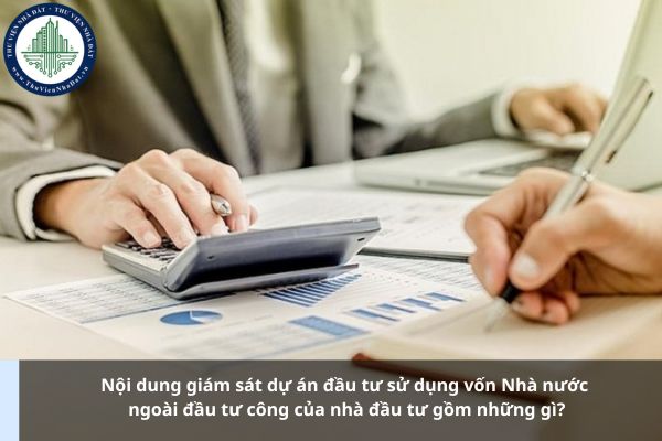 Nội dung giám sát dự án đầu tư sử dụng vốn Nhà nước ngoài đầu tư công của nhà đầu tư gồm những gì?