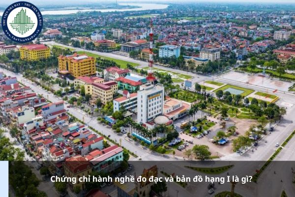 Chứng chỉ hành nghề đo đạc và bản đồ hạng I là gì?