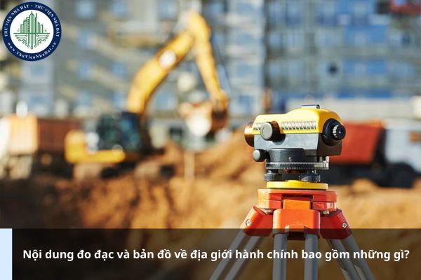 Nội dung đo đạc và bản đồ về địa giới hành chính bao gồm những gì?