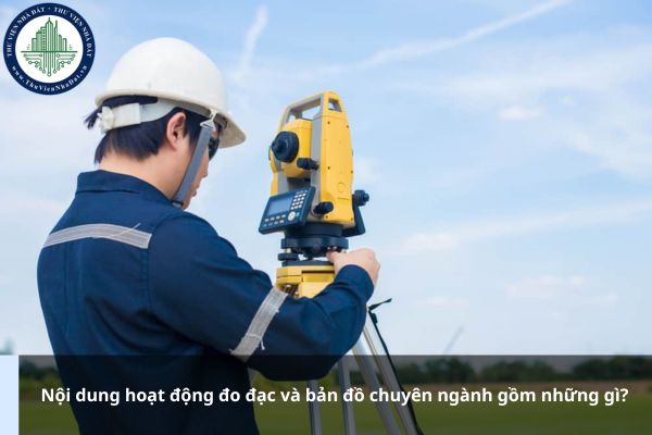 Nội dung hoạt động đo đạc và bản đồ chuyên ngành gồm những gì?