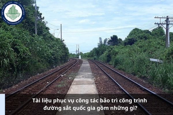 Tài liệu phục vụ công tác bảo trì công trình đường sắt quốc gia gồm những gì?
