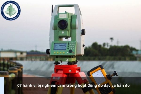 07 hành vi bị nghiêm cấm trong hoạt động đo đạc và bản đồ