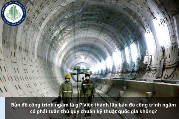 Bản đồ công trình ngầm là gì? Việc thành lập bản đồ công trình ngầm có phải tuân thủ quy chuẩn kỹ thuật quốc gia không?