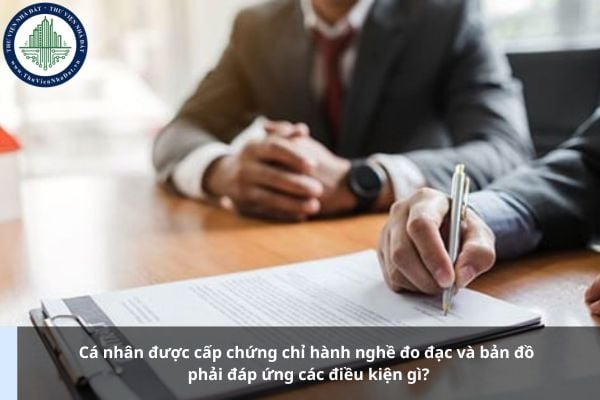 Cá nhân được cấp chứng chỉ hành nghề đo đạc và bản đồ phải đáp ứng các điều kiện gì?