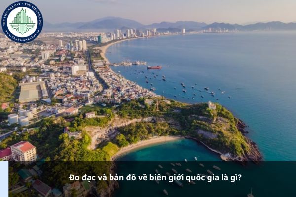 Đo đạc và bản đồ về biên giới quốc gia là gì?