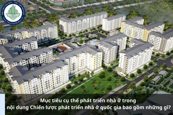 Mục tiêu cụ thể phát triển nhà ở trong nội dung Chiến lược phát triển nhà ở quốc gia bao gồm những gì?
