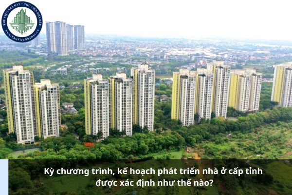 Kỳ chương trình, kế hoạch phát triển nhà ở cấp tỉnh được xác định như thế nào?