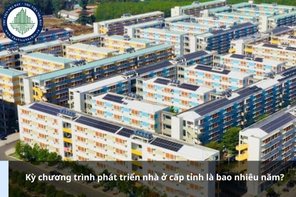 Kỳ chương trình phát triển nhà ở cấp tỉnh là bao nhiêu năm?