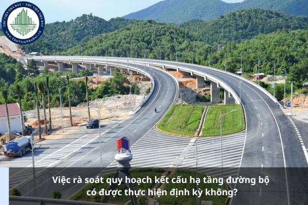 Việc rà soát quy hoạch kết cấu hạ tầng đường bộ có được thực hiện định kỳ không?