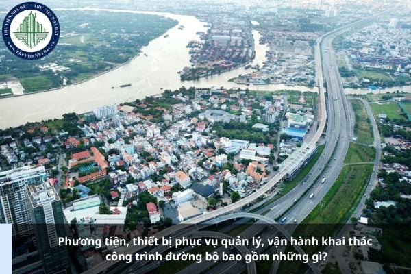 Phương tiện, thiết bị phục vụ quản lý, vận hành khai thác công trình đường bộ bao gồm những gì?