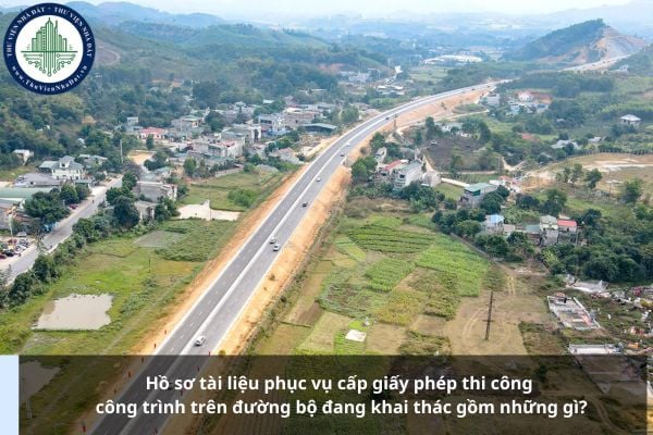 Hồ sơ tài liệu phục vụ cấp giấy phép thi công công trình trên đường bộ đang khai thác gồm những gì?