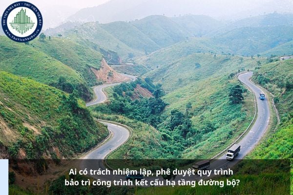Ai có trách nhiệm lập, phê duyệt quy trình bảo trì công trình kết cấu hạ tầng đường bộ?