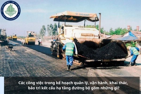 Các công việc trong kế hoạch quản lý, vận hành, khai thác, bảo trì kết cấu hạ tầng đường bộ gồm những gì?