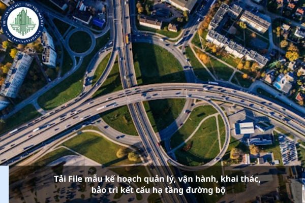 Tải File mẫu kế hoạch quản lý, vận hành, khai thác, bảo trì kết cấu hạ tầng đường bộ