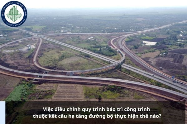 Việc điều chỉnh quy trình bảo trì công trình thuộc kết cấu hạ tầng đường bộ thực hiện thế nào?