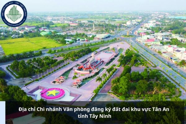 Địa chỉ Chi nhánh Văn phòng đăng ký đất đai khu vực Tân An tỉnh Tây Ninh
