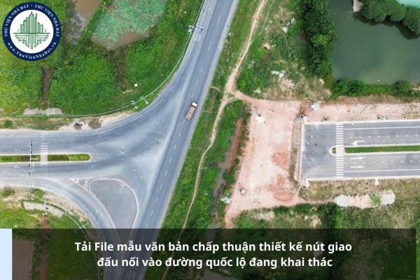 Tải File mẫu văn bản chấp thuận thiết kế nút giao đấu nối vào đường quốc lộ đang khai thác