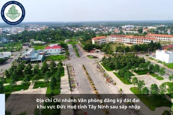 Địa chỉ Chi nhánh Văn phòng đăng ký đất đai khu vực Đức Huệ tỉnh Tây Ninh sau sáp nhập