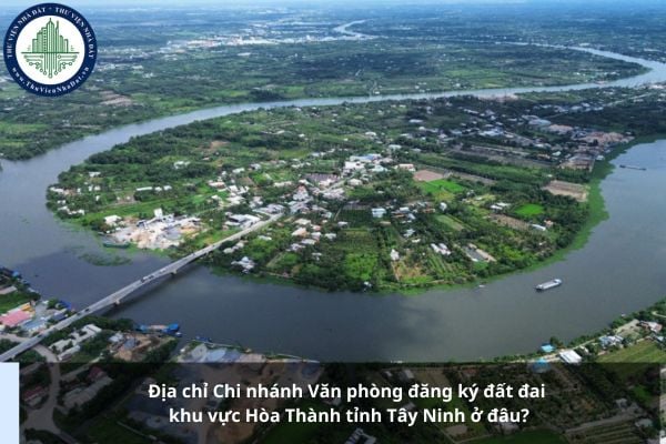 Địa chỉ Chi nhánh Văn phòng đăng ký đất đai khu vực Hòa Thành tỉnh Tây Ninh ở đâu?